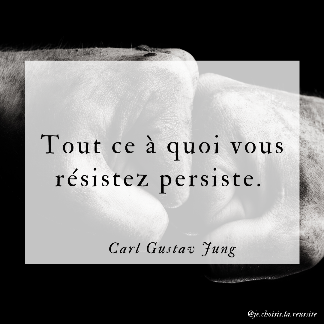 Tout ce a quoi vous resistez persiste